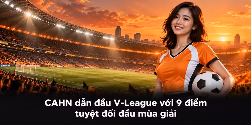 CAHN dẫn đầu V-League với 9 điểm tuyệt đối đầu mùa giải